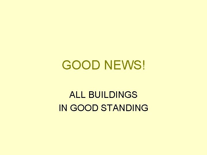 GOOD NEWS! ALL BUILDINGS IN GOOD STANDING 