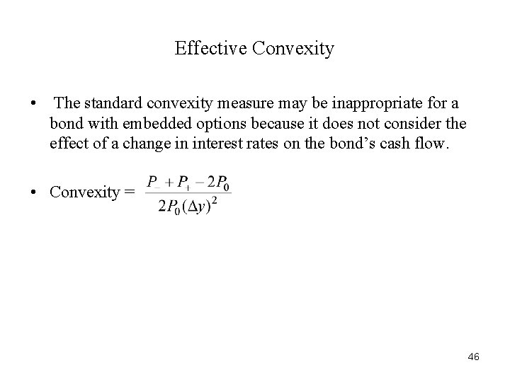 Effective Convexity • The standard convexity measure may be inappropriate for a bond with