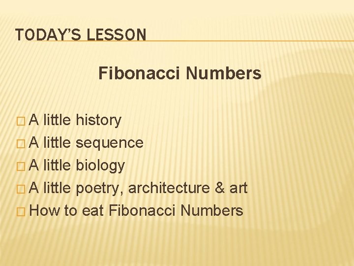 TODAY’S LESSON Fibonacci Numbers � A little history � A little sequence � A