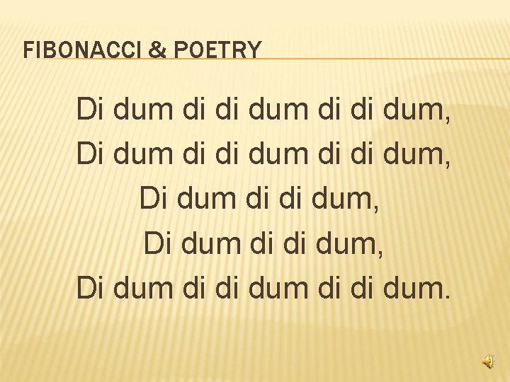 FIBONACCI & POETRY Di dum di di dum, Di dum di di dum. 