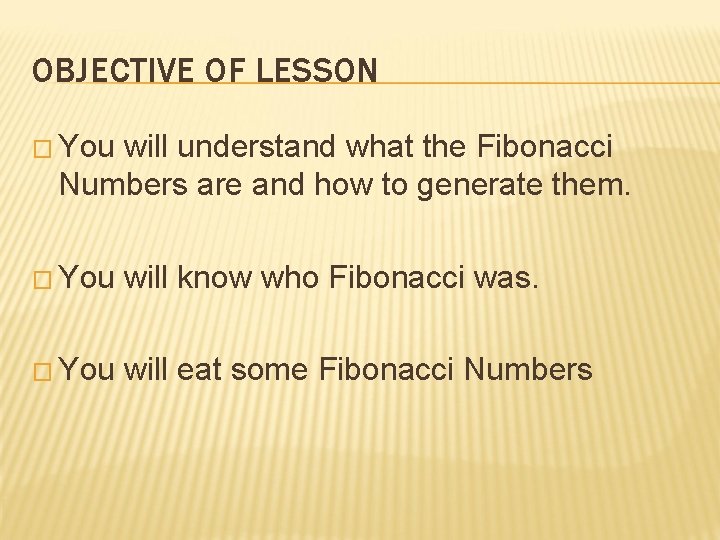 OBJECTIVE OF LESSON � You will understand what the Fibonacci Numbers are and how