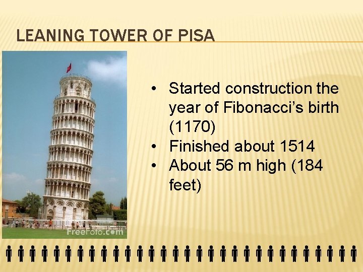 LEANING TOWER OF PISA • Started construction the year of Fibonacci’s birth (1170) •