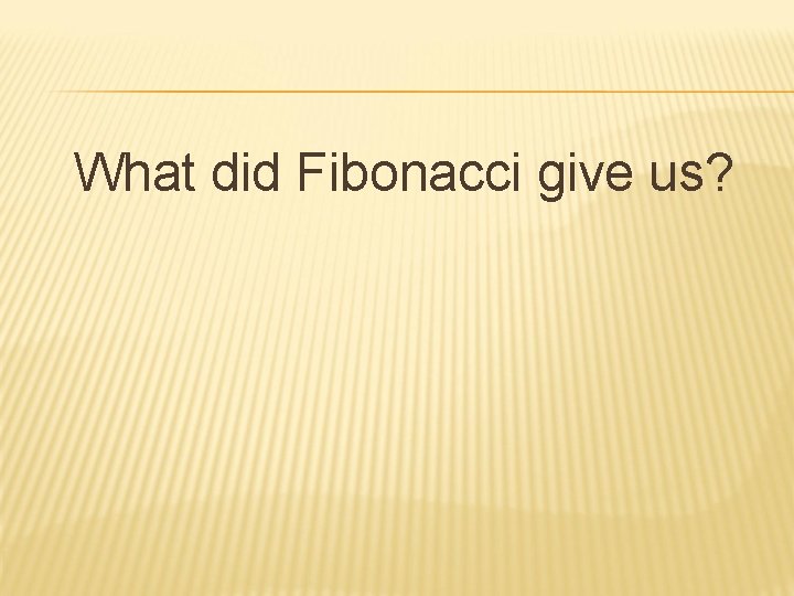 What did Fibonacci give us? 