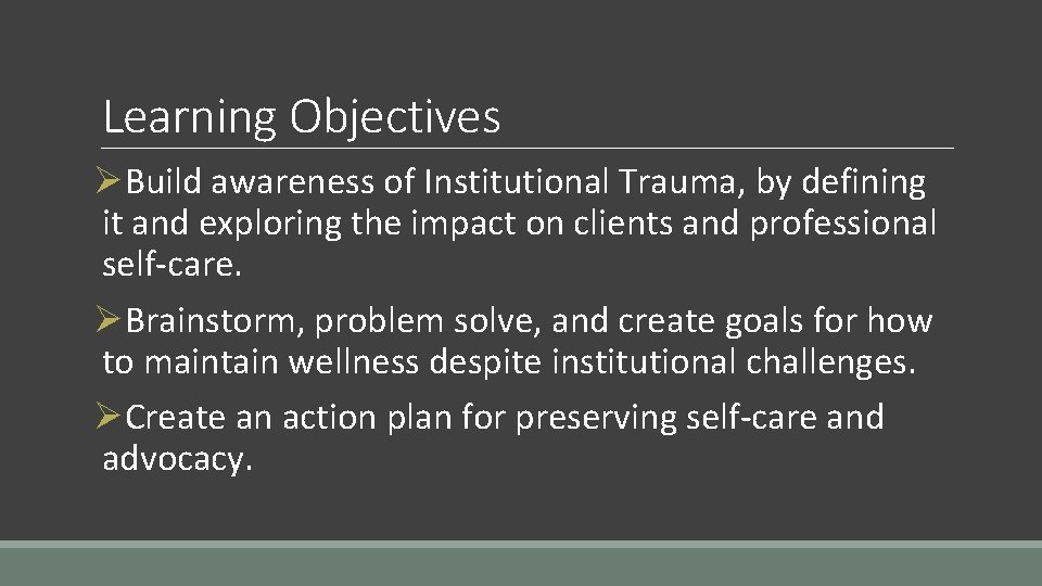 Learning Objectives ØBuild awareness of Institutional Trauma, by defining it and exploring the impact