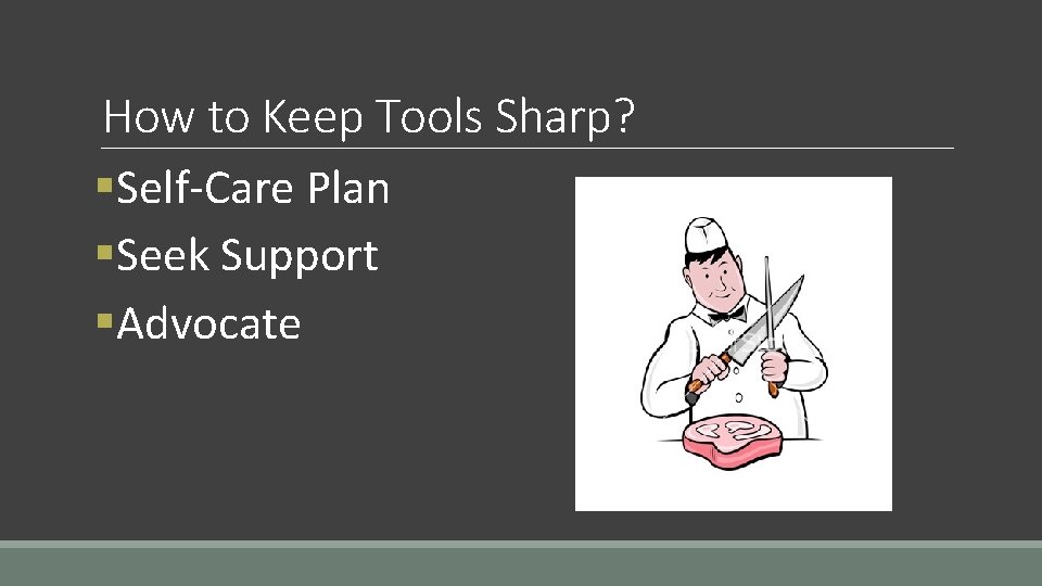 How to Keep Tools Sharp? §Self-Care Plan §Seek Support §Advocate 