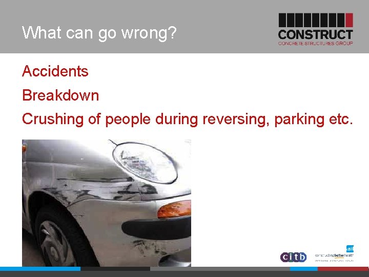 What can go wrong? Accidents Breakdown Crushing of people during reversing, parking etc. 