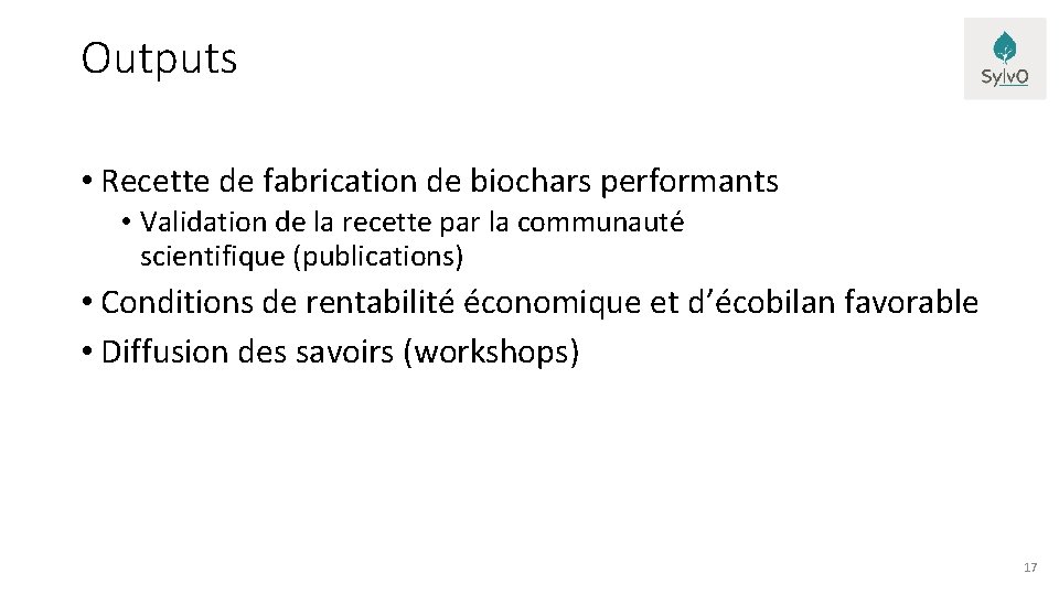 Outputs • Recette de fabrication de biochars performants • Validation de la recette par