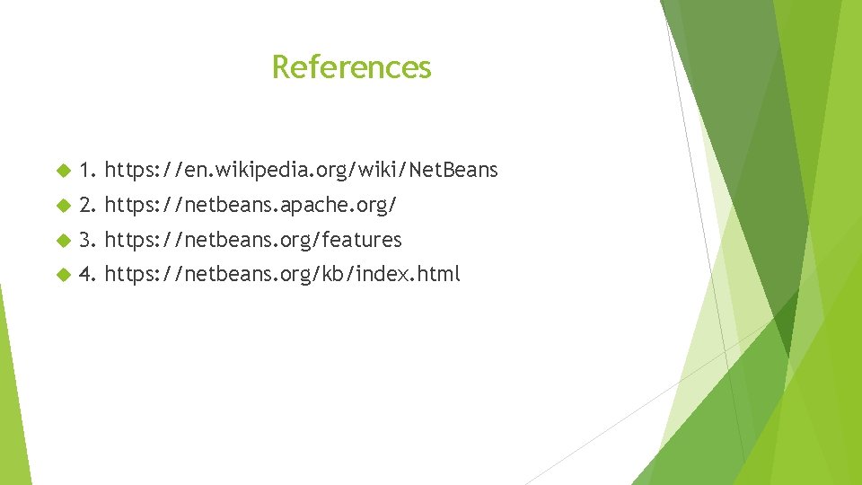 References 1. https: //en. wikipedia. org/wiki/Net. Beans 2. https: //netbeans. apache. org/ 3. https: