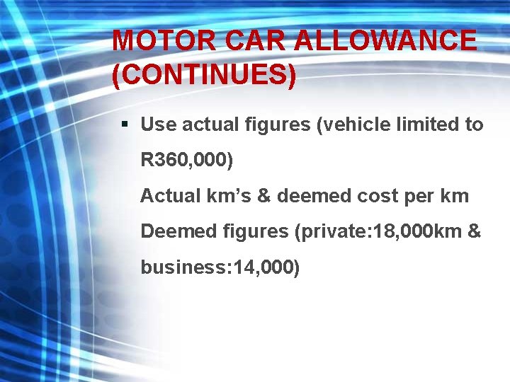 MOTOR CAR ALLOWANCE (CONTINUES) § Use actual figures (vehicle limited to R 360, 000)