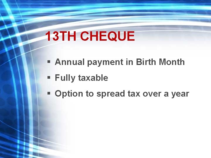 13 TH CHEQUE § Annual payment in Birth Month § Fully taxable § Option