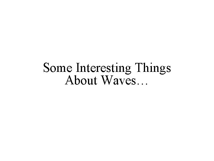 Some Interesting Things About Waves… 