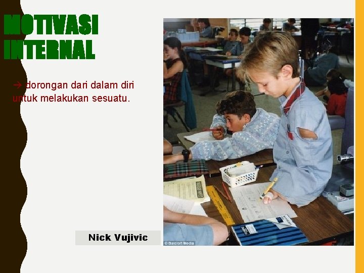 MOTIVASI INTERNAL dorongan dari dalam diri untuk melakukan sesuatu. Nick Vujivic 