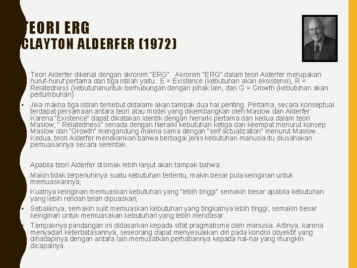 TEORI ERG CLAYTON ALDERFER (1972) • Teori Alderfer dikenal dengan akronim “ERG”. Akronim “ERG”