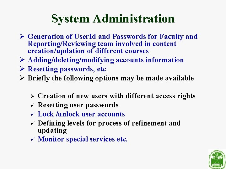 System Administration Ø Generation of User. Id and Passwords for Faculty and Reporting/Reviewing team