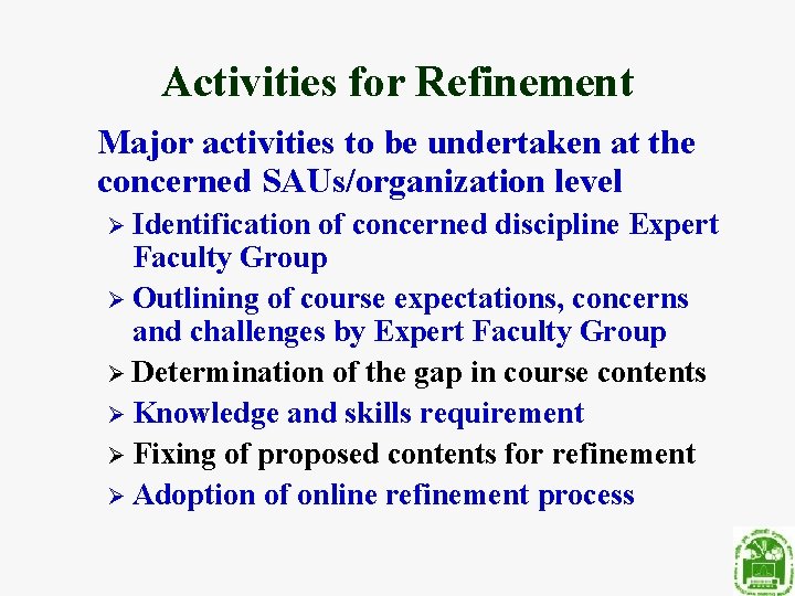 Activities for Refinement Major activities to be undertaken at the concerned SAUs/organization level Ø
