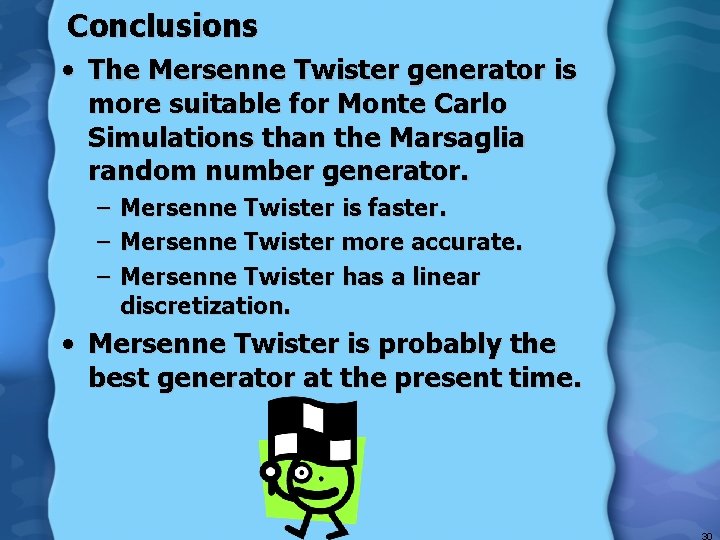 Conclusions • The Mersenne Twister generator is more suitable for Monte Carlo Simulations than