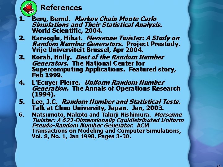 References 1. 2. 3. 4. 5. 6. Berg, Bernd. Markov Chain Monte Carlo Simulations