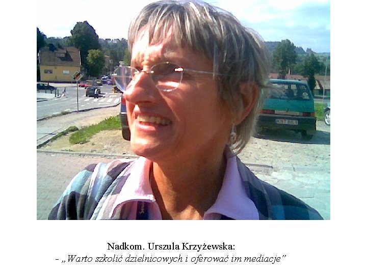 Nadkom. Urszula Krzyżewska: - „Warto szkolić dzielnicowych i oferować im mediacje” 
