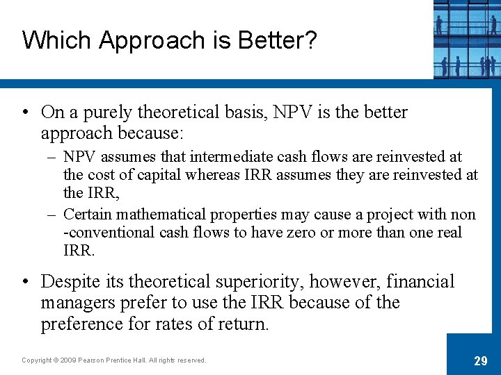 Which Approach is Better? • On a purely theoretical basis, NPV is the better