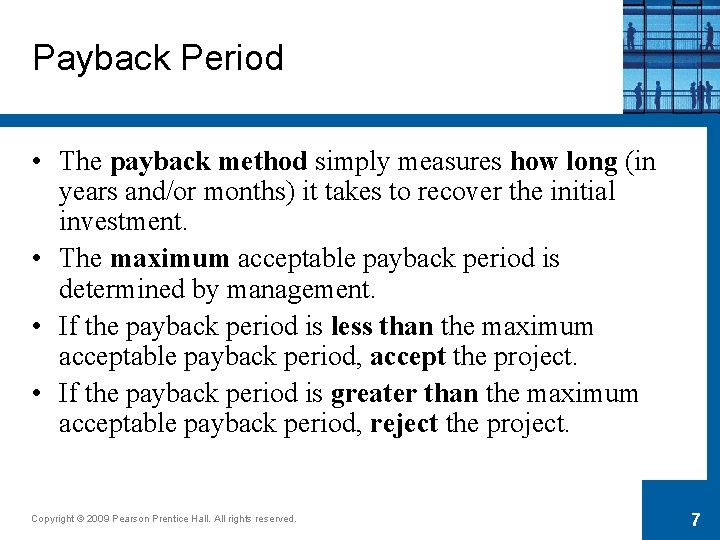 Payback Period • The payback method simply measures how long (in years and/or months)