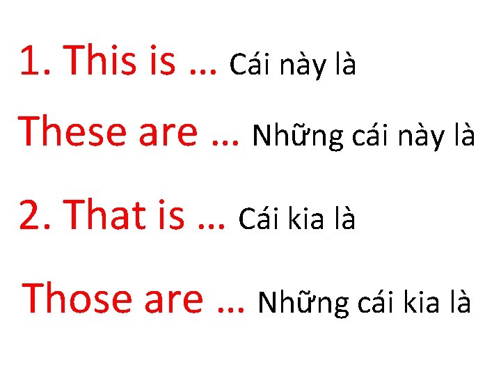 1. This is … Cái này là These are … Những cái này là