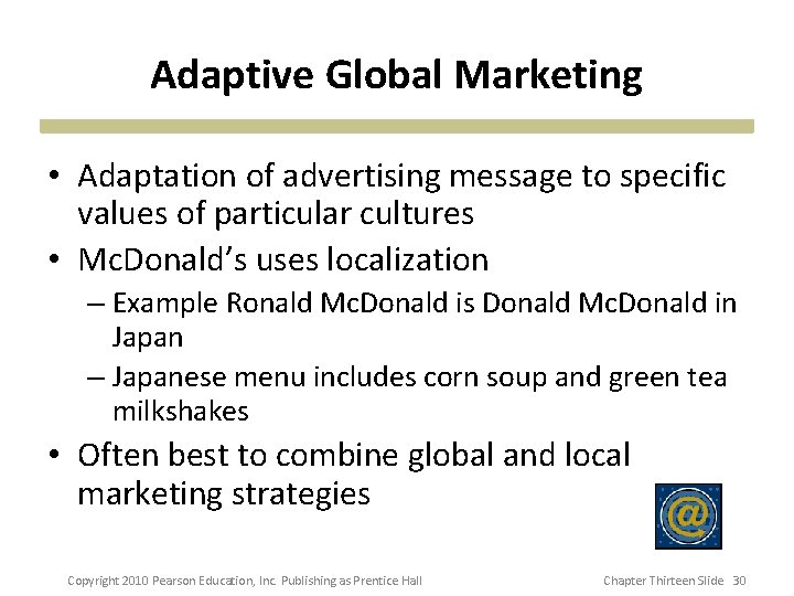 Adaptive Global Marketing • Adaptation of advertising message to specific values of particular cultures