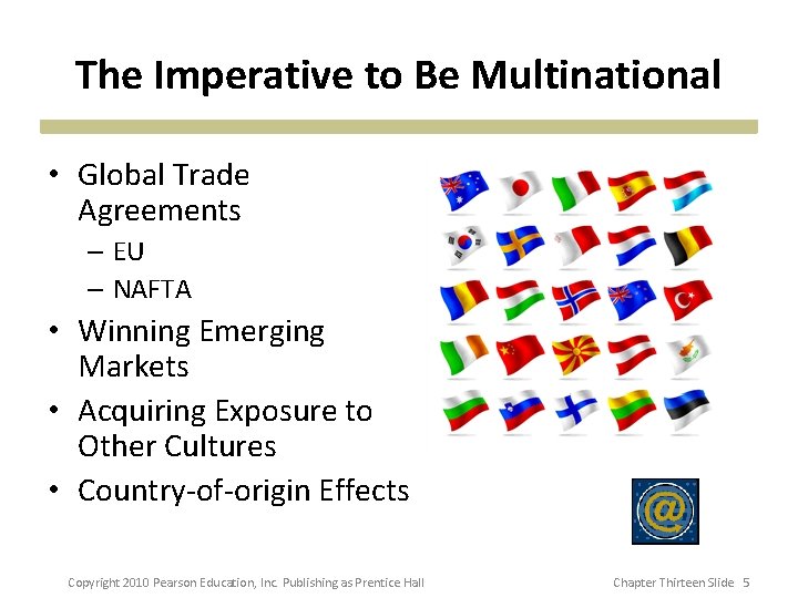 The Imperative to Be Multinational • Global Trade Agreements – EU – NAFTA •