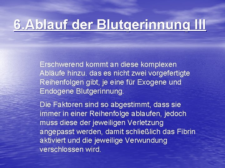 6. Ablauf der Blutgerinnung III Erschwerend kommt an diese komplexen Abläufe hinzu. das es