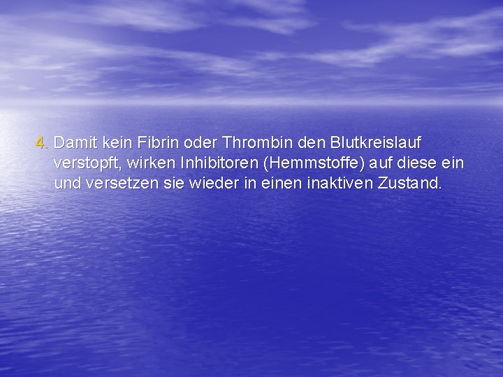 4. Damit kein Fibrin oder Thrombin den Blutkreislauf verstopft, wirken Inhibitoren (Hemmstoffe) auf diese