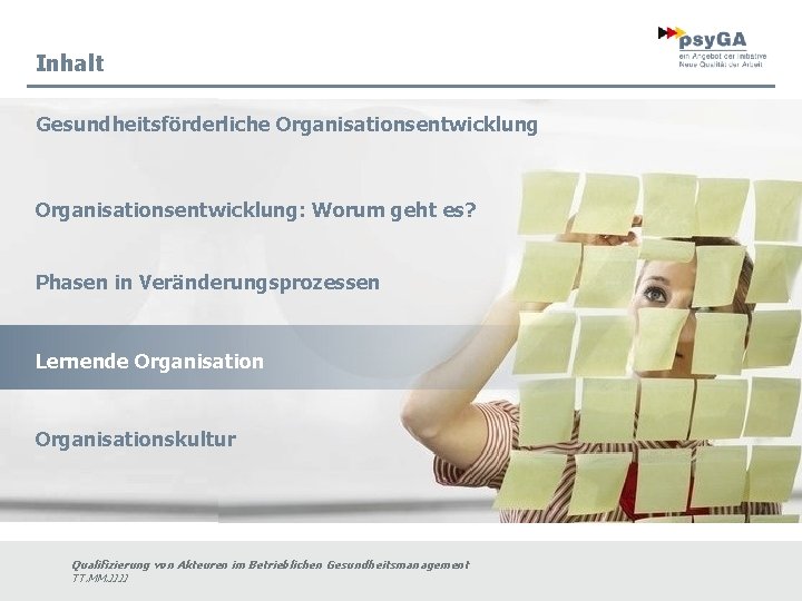 Inhalt Gesundheitsförderliche Organisationsentwicklung: Worum geht es? Phasen in Veränderungsprozessen Lernende Organisationskultur Qualifizierung von Akteuren