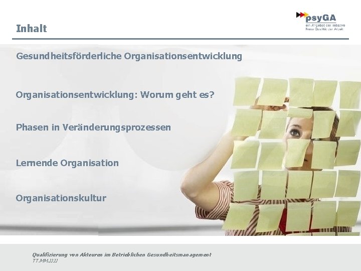 Inhalt Gesundheitsförderliche Organisationsentwicklung: Worum geht es? Phasen in Veränderungsprozessen Lernende Organisationskultur Qualifizierung von Akteuren