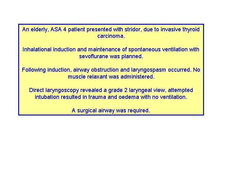 An elderly, ASA 4 patient presented with stridor, due to invasive thyroid carcinoma. Inhalational