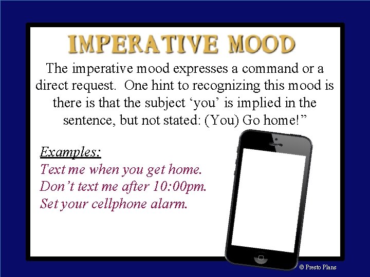 The imperative mood expresses a command or a direct request. One hint to recognizing