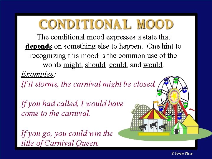 The conditional mood expresses a state that depends on something else to happen. One