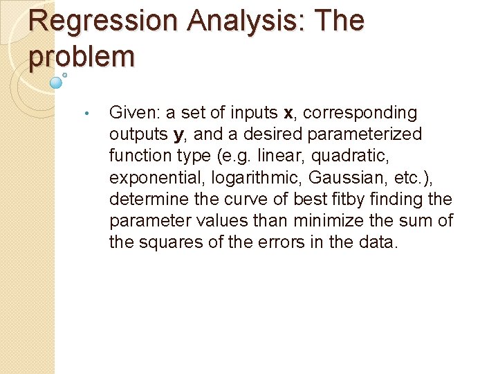 Regression Analysis: The problem • Given: a set of inputs x, corresponding outputs y,