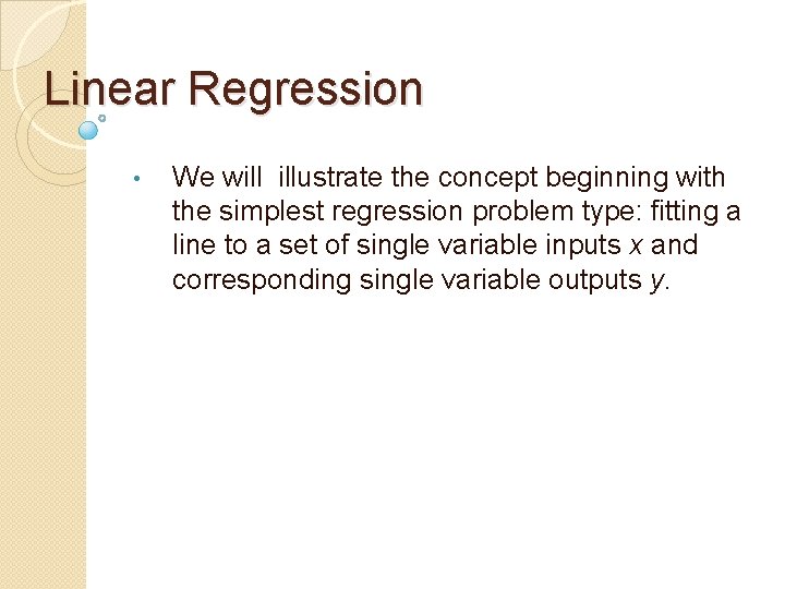 Linear Regression • We will illustrate the concept beginning with the simplest regression problem