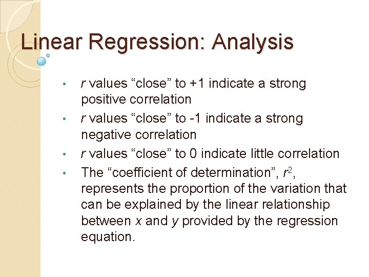 Linear Regression: Analysis • • r values “close” to +1 indicate a strong positive