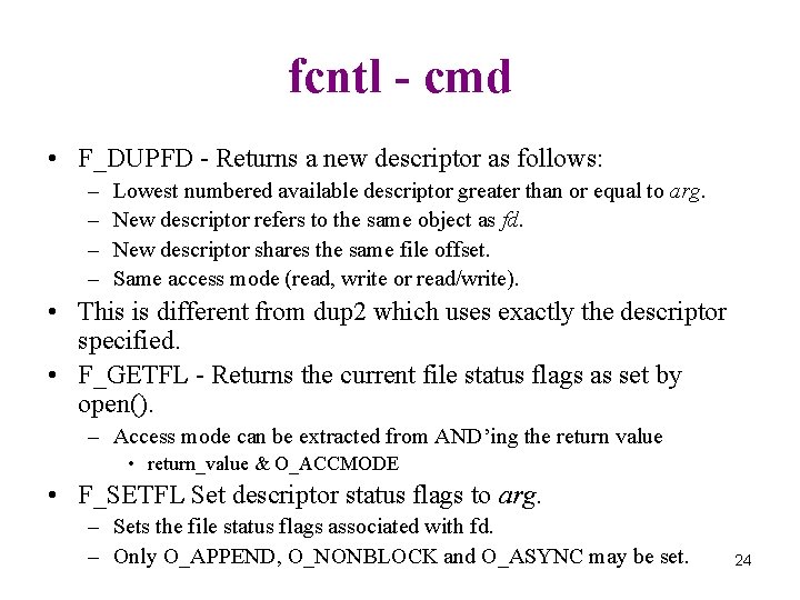 fcntl - cmd • F_DUPFD - Returns a new descriptor as follows: – –