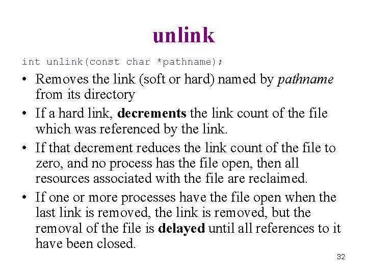 unlink int unlink(const char *pathname); • Removes the link (soft or hard) named by