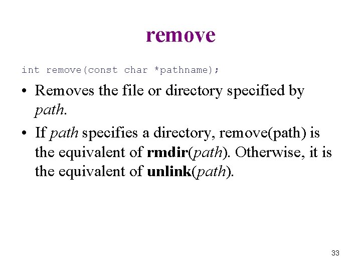 remove int remove(const char *pathname); • Removes the file or directory specified by path.