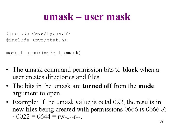 umask – user mask #include <sys/types. h> #include <sys/stat. h> mode_t umask(mode_t cmask) •