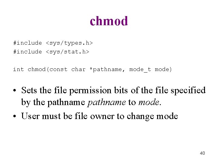 chmod #include <sys/types. h> #include <sys/stat. h> int chmod(const char *pathname, mode_t mode) •