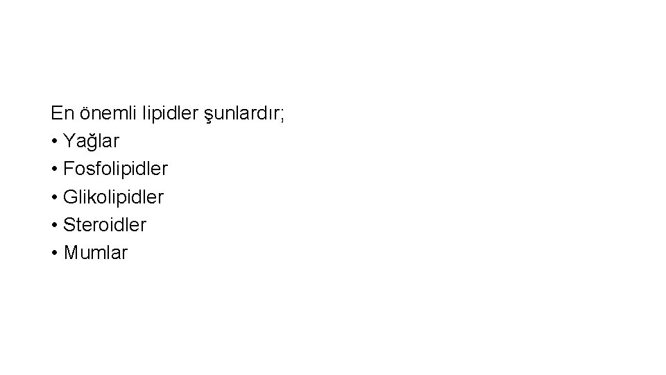 En önemli lipidler şunlardır; • Yağlar • Fosfolipidler • Glikolipidler • Steroidler • Mumlar