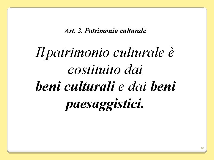 Art. 2. Patrimonio culturale Il patrimonio culturale è costituito dai beni culturali e dai