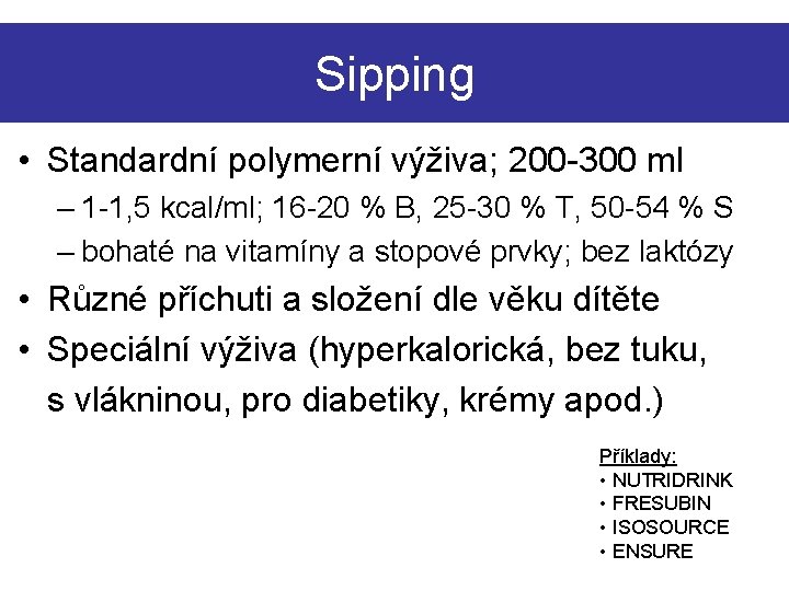 Sipping • Standardní polymerní výživa; 200 -300 ml – 1 -1, 5 kcal/ml; 16