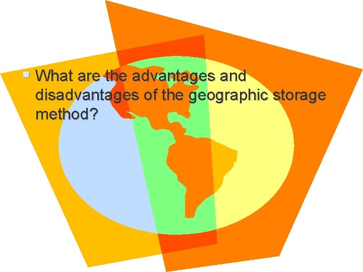 § What are the advantages and disadvantages of the geographic storage method? 