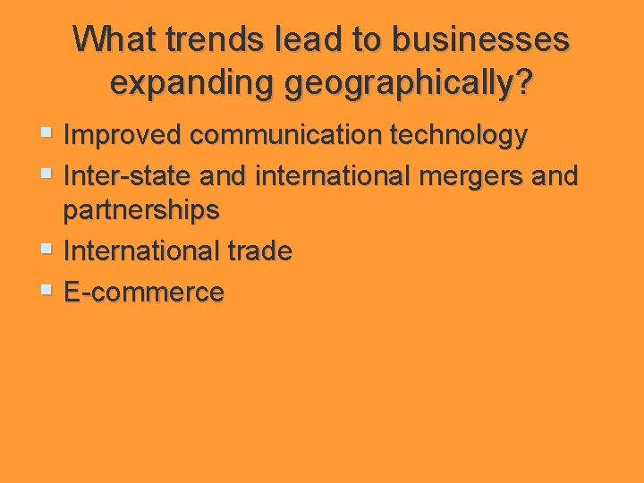 What trends lead to businesses expanding geographically? § Improved communication technology § Inter-state and