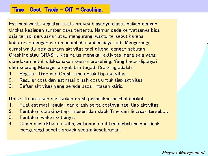 Time Cost Trade – Off = Crashing. Estimasi waktu kegiatan suatu proyek biasanya diassumsikan