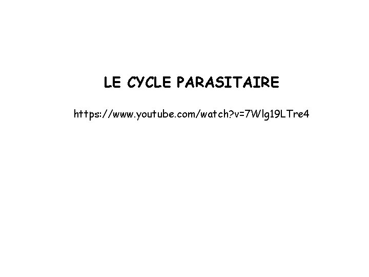 LE CYCLE PARASITAIRE https: //www. youtube. com/watch? v=7 Wlg 19 LTre 4 