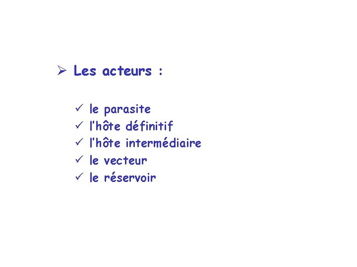 Ø Les acteurs : ü ü ü le parasite l’hôte définitif l’hôte intermédiaire le